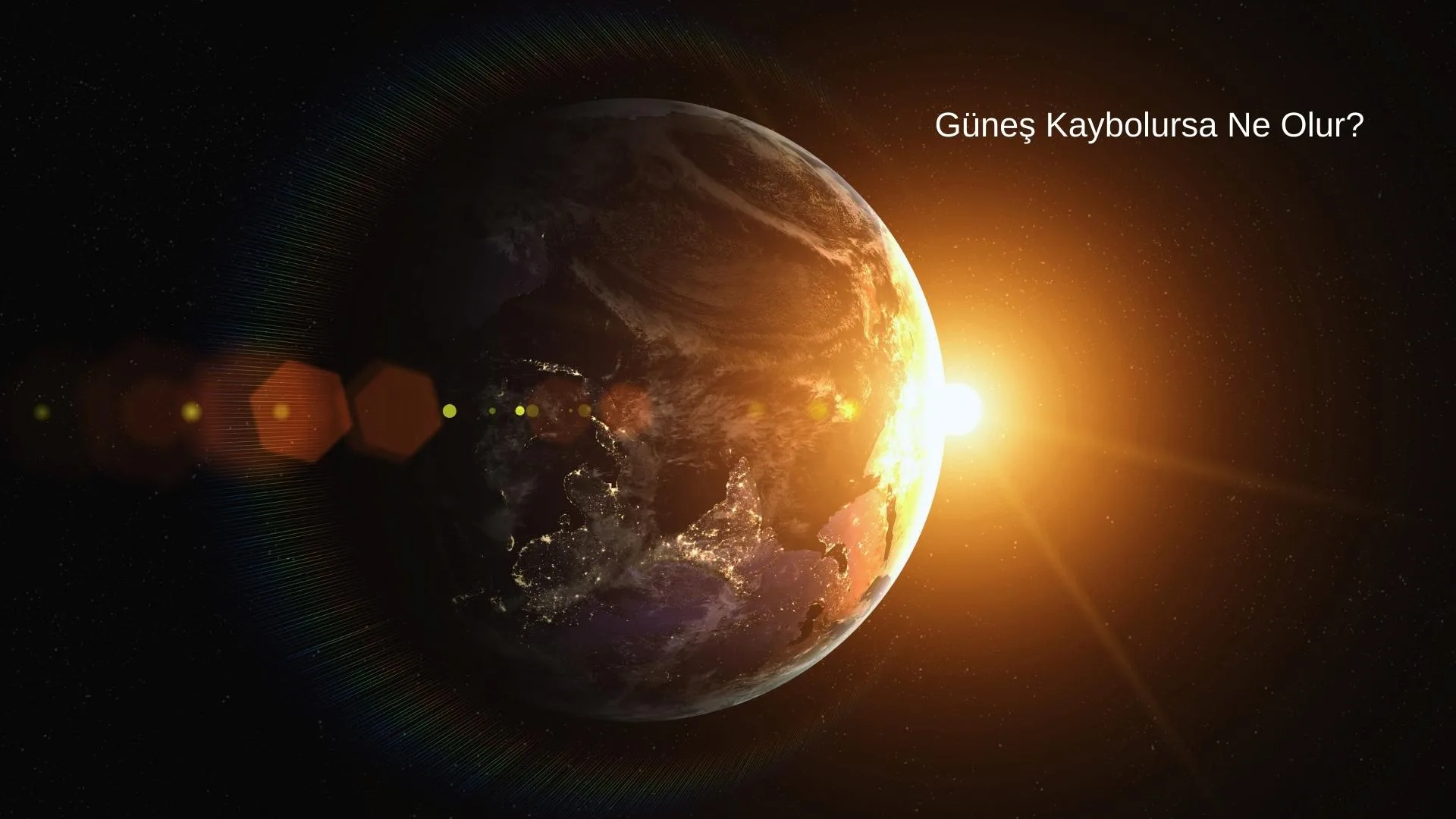  Güneş Kaybolursa Ne Olur?