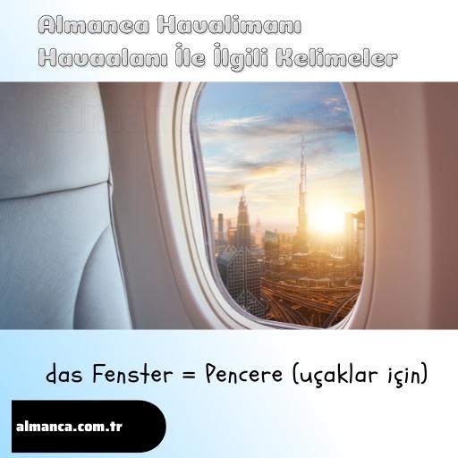 das Fenster = Pencere (uçaklar için)