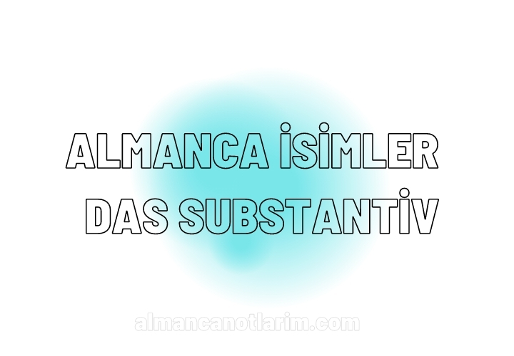 ALMANCA İSİMLER  - "DAS SUBSTANTİV"